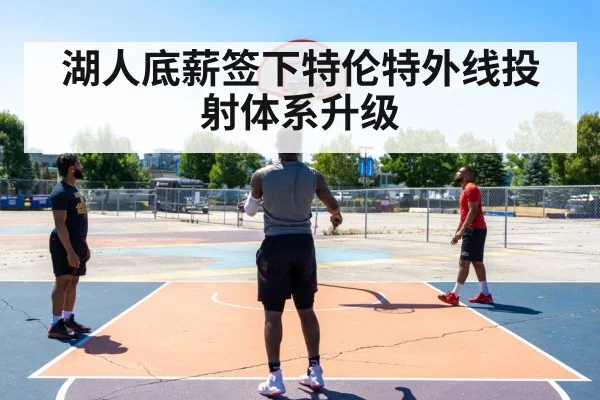 湖人底薪签下特伦特外线投射体系升级